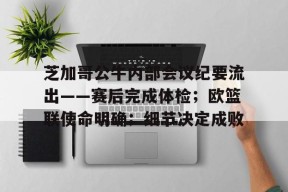 关于芝加哥公牛内部会议纪要流出——赛后完成体检；欧篮联使命明确；细节决定成败的信息天博网站