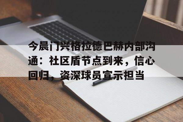 包含今晨门兴格拉德巴赫内部沟通：社区盾节点到来，信心回归，资深球员宣示担当的词条
